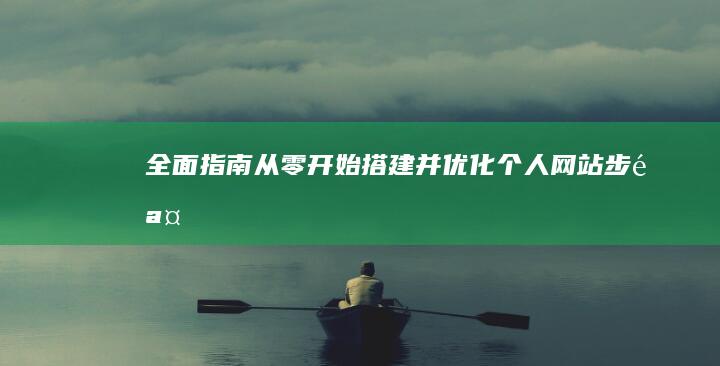 全面指南：从零开始搭建并优化个人网站步骤